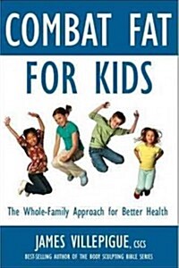 Combat Fat for Kids: The Complete Plan for Family Fitness, Nutrition, and Health (Paperback)