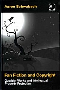 Fan Fiction and Copyright : Outsider Works and Intellectual Property Protection (Hardcover)
