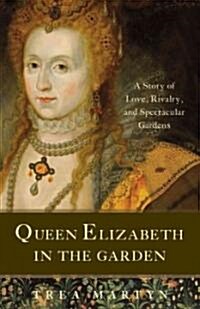 Queen Elizabeth in the Garden: A Story of Love, Rivalry, and Spectacular Gardens (Hardcover)