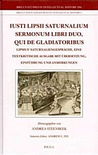 Iusti Lipsii Saturnalium Sermonum Libri Duo, Qui de Gladiatoribus: Lipsius Saturnaliengespr?he, Eine Textkritische Ausgabe Mit ?ersetzung, Einf?ru (Hardcover)