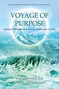 Voyage of Purpose : Spiritual Wisdom from Near-Death Back to Life (Paperback)