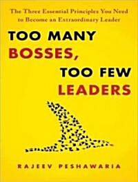 Too Many Bosses, Too Few Leaders: The Three Essential Principles You Need to Become an Extraordinary Leader (MP3 CD)