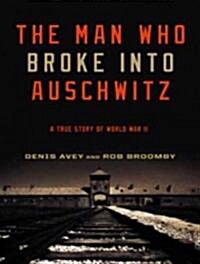 The Man Who Broke Into Auschwitz: A True Story of World War II (MP3 CD)