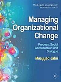 Managing Organizational Change : Process, Social Construction and Dialogue (Paperback)