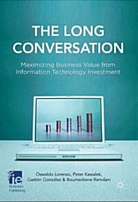 The Long Conversation : Maximizing Business Value from Information Technology Investment (Hardcover)