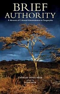 Brief Authority : A Memoir of Colonial Administration in Tanganyika (Hardcover)