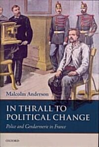 In Thrall to Political Change : Police and Gendarmerie in France (Hardcover)