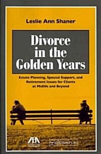Divorce in the Golden Years: Estate Planning, Spousal Support, and Retirement Issues for Clients at Midlife and Beyond [With CDROM] (Paperback)
