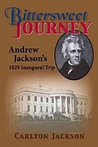 Bittersweet Journey: Andrew Jacksons 1829 Inaugural Trip (Hardcover)