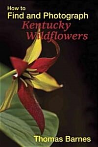 How to Find and Photograph Kentucky Wildflowers (Paperback)