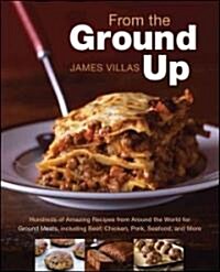 From the Ground Up: Hundreds of Amazing Recipes from Around the World for Ground Meats, Including Beef, Chicken, Pork, Seafood, and More               (Paperback)