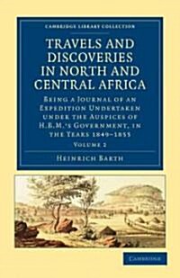 Travels and Discoveries in North and Central Africa : Being a Journal of an Expedition Undertaken under the Auspices of H.B.M.s Government, in the Ye (Paperback)