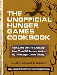 The Unofficial Hunger Games Cookbook: From Lamb Stew to Groosling - More Than 150 Recipes Inspired by the Hunger Games Trilogy (Hardcover)