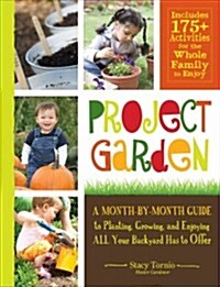Project Garden: A Month-By-Month Guide to Planting, Growing, and Enjoying All Your Backyard Has to Offer (Paperback)