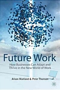 Future Work: How Businesses Can Adapt and Thrive in the New World of Work (Hardcover)
