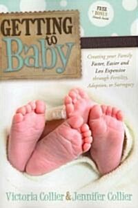 Getting to Baby: Creating Your Family Faster, Easier and Less Expensive Through Fertility, Adoption, or Surrogacy (Paperback)