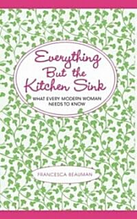 Everything But the Kitchen Sink: What Every Modern Woman Needs to Know (Paperback)