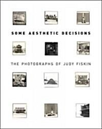 Some Aesthetic Decisions: The Photographs of Judy Fiskin (Hardcover)