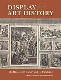 Display and Art History: The D?seldorf Gallery and Its Catalogue (Paperback)