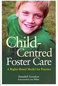 Child-centred Foster Care : A Rights-based Model for Practice (Paperback)