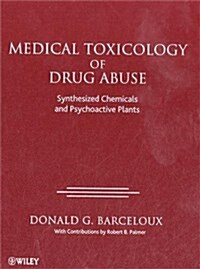 Medical Toxicology of Drug Abuse: Synthesized Chemicals and Psychoactive Plants (Hardcover)