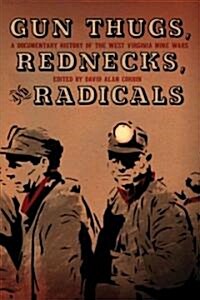 Gun Thugs, Rednecks, and Radicals: A Documentary History of the West Virginia Mine Wars (Paperback)