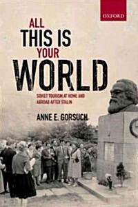 All This is Your World : Soviet Tourism at Home and Abroad After Stalin (Hardcover)