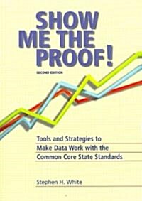 Show Me the Proof!: Tools and Strategies to Make Data Work with the Common Core State Standards (Paperback, 2)