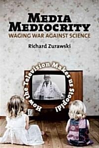 Media Mediocrity - Waging War Against Science: How the Television Makes Us Stoopid! (Paperback)