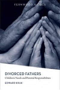 Divorced Fathers: Children`s Needs and Parental Responsibilities (Paperback)