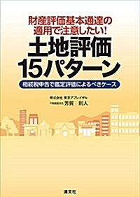 財産評價基本通達の適用で注意したい! 土地評價15パタ-ン (相續稅申告で鑑定評價によるべきケ-ス) (單行本)