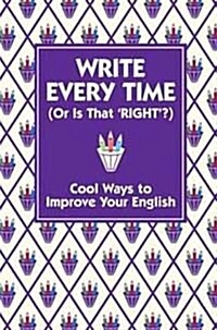 Write Every Time (Or Is That Right?) : Cool Ways to Improve Your English (Hardcover)