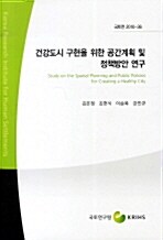 건강도시 구현을 위한 공간계획 및 정책방안= Study on the Spatial Planning and Public Policies for Creating a Healthy City