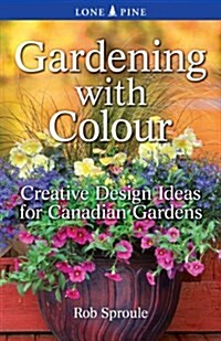 Gardening with Colour: Creative Design Ideas for Canadian Gardens (Paperback)