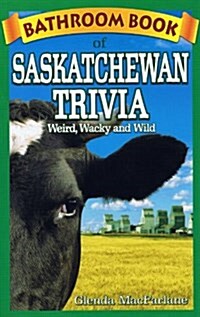 Bathroom Book of Saskatchewan Trivia: Weird, Wacky and Wild (Paperback)