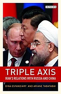 Triple-Axis : Irans Relations with Russia and China (Hardcover)