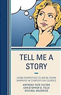 Tell Me a Story: Using Narratives to Break Down Barriers in Composition Courses (Hardcover)