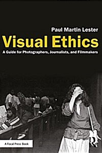 Visual Ethics : A Guide for Photographers, Journalists, and Filmmakers (Paperback)