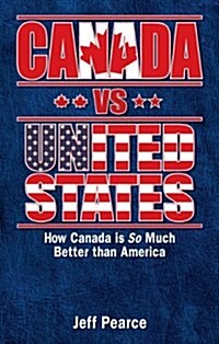 Canada Vs United States: How Canada Is So Much Better Than America (Paperback)