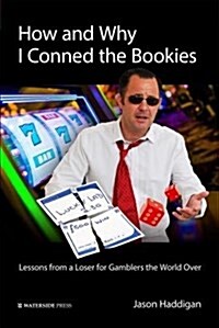 How and Why I Conned the Bookies : Lessons from a Loser for Gamblers the World Over (Paperback)