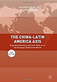 The China-Latin America Axis: Emerging Markets and Their Role in an Increasingly Globalised World (Hardcover, 2, 2018)