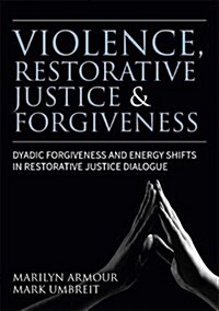 Violence, Restorative Justice, and Forgiveness : Dyadic Forgiveness and Energy Shifts in Restorative Justice Dialogue (Paperback)