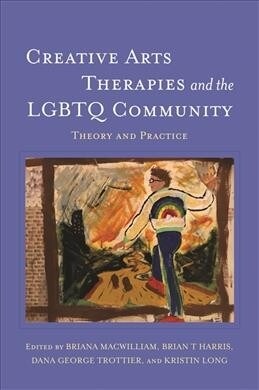 Creative Arts Therapies and the LGBTQ Community : Theory and Practice (Paperback)