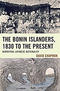 The Bonin Islanders, 1830 to the Present: Narrating Japanese Nationality (Paperback)