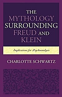 The Mythology Surrounding Freud and Klein: Implications for Psychoanalysis (Hardcover)