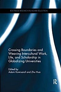 Crossing Boundaries and Weaving Intercultural Work, Life, and Scholarship in Globalizing Universities (Paperback)