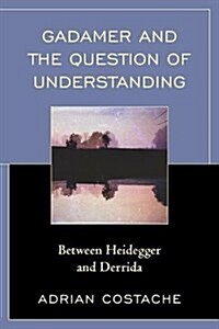Gadamer and the Question of Understanding: Between Heidegger and Derrida (Paperback)