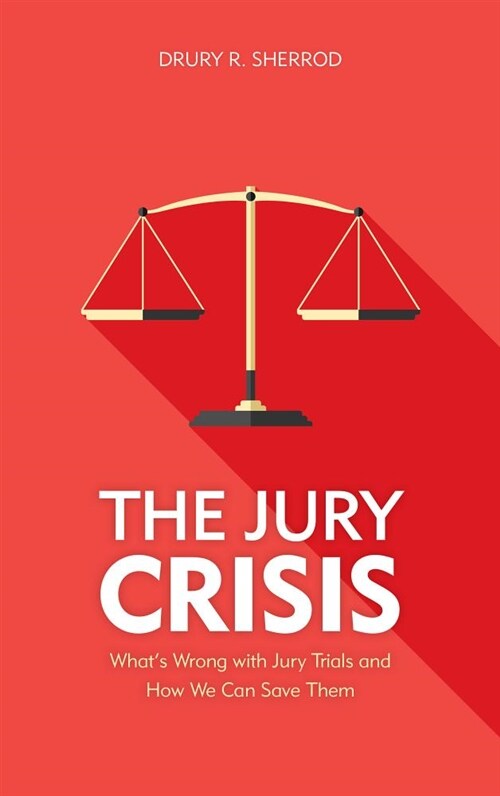 The Jury Crisis: Whats Wrong with Jury Trials and How We Can Save Them (Hardcover)