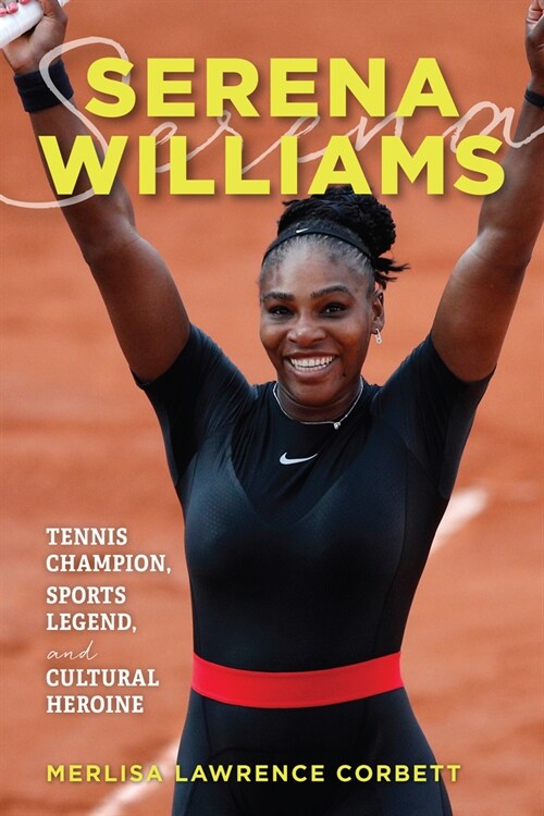 Serena Williams: Tennis Champion, Sports Legend, and Cultural Heroine (Hardcover)