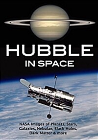 Hubble in Space: NASA Images of Planets, Stars, Galaxies, Nebulae, Black Holes, Dark Matter, & More (Paperback)